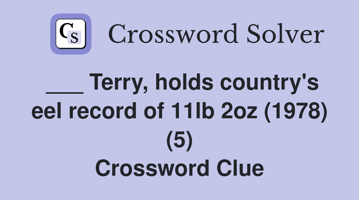 ___ Terry, holds country's eel record of 11lb 2oz (1978) (5) Crossword Clue