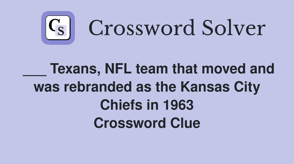 ___ Texans, NFL team that moved and was rebranded as the Kansas City Chiefs in 1963 Crossword Clue