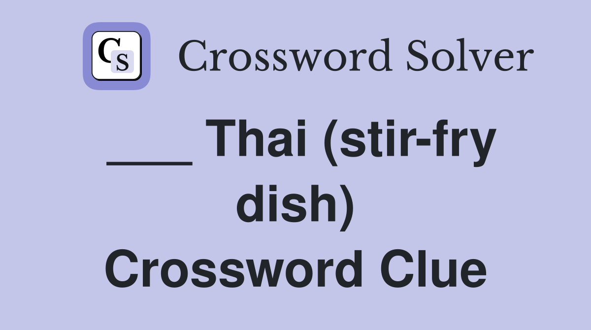 ___ Thai (stir-fry dish) Crossword Clue