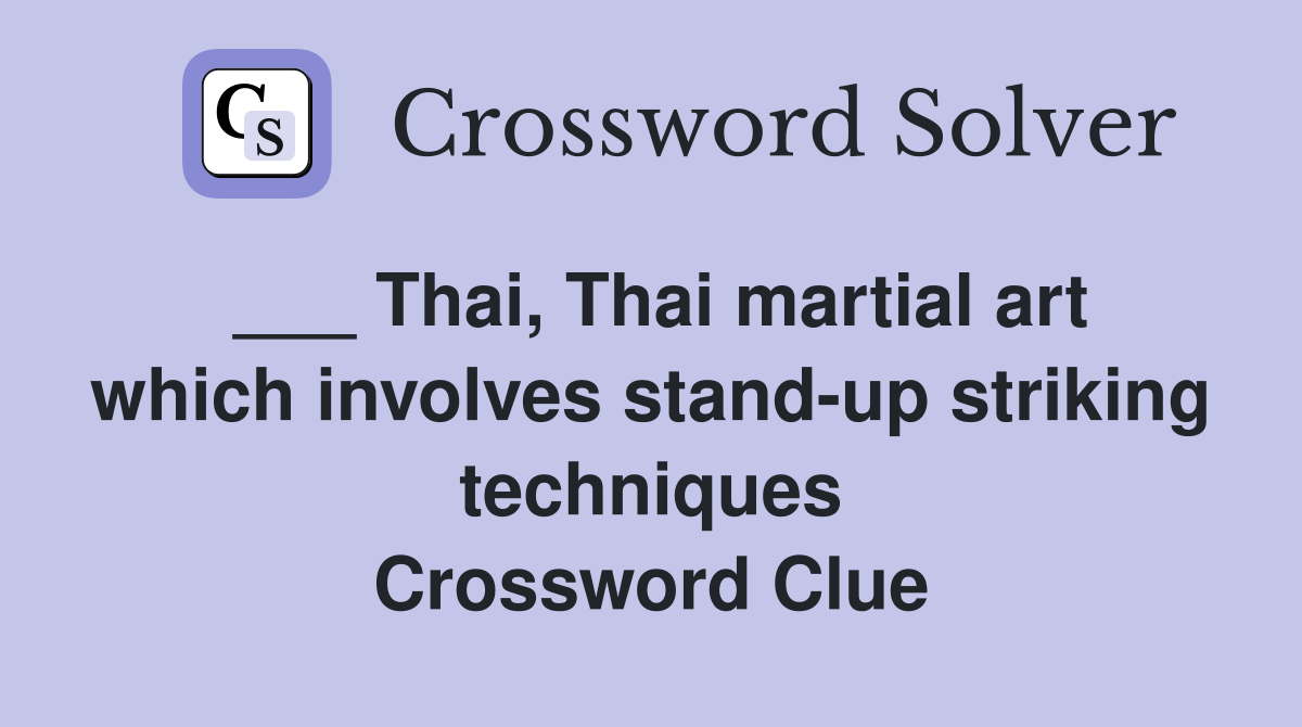 ___ Thai, Thai martial art which involves stand-up striking techniques Crossword Clue