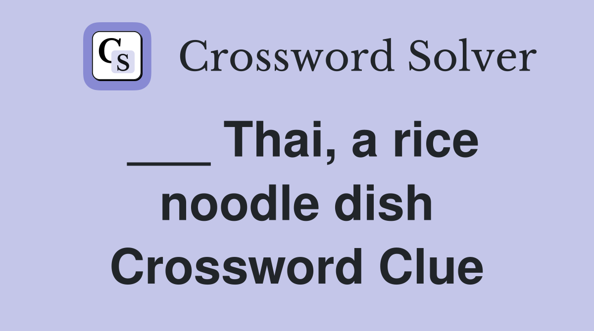 ___ Thai, a rice noodle dish Crossword Clue