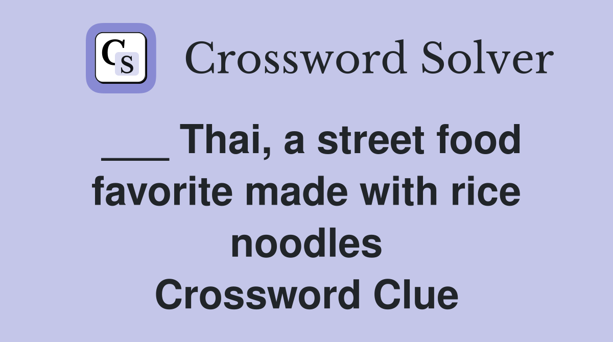 ___ Thai, a street food favorite made with rice noodles Crossword Clue