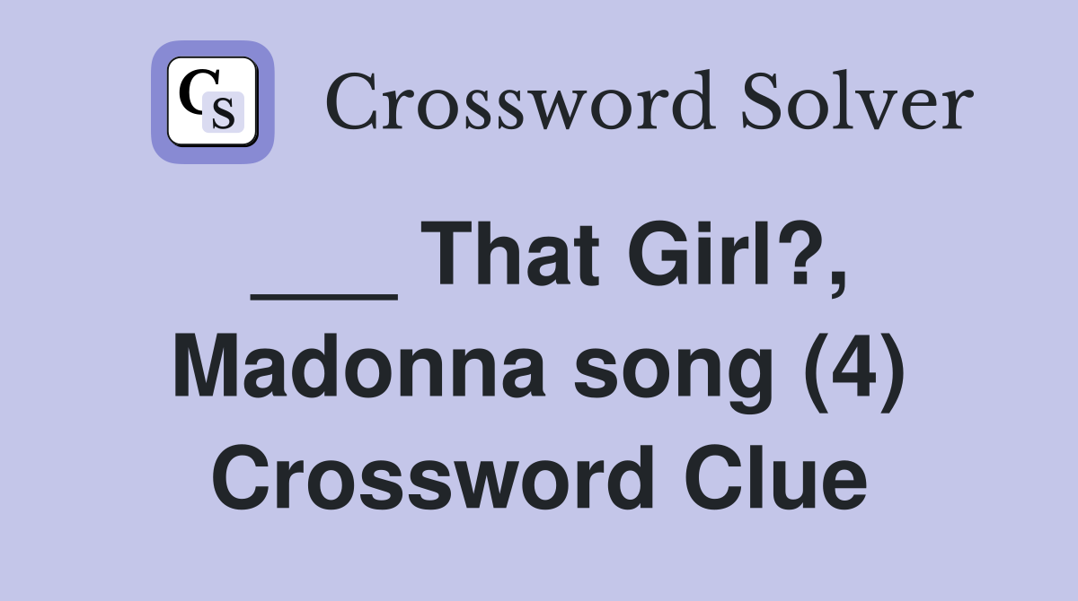 ___ That Girl?, Madonna song (4) Crossword Clue