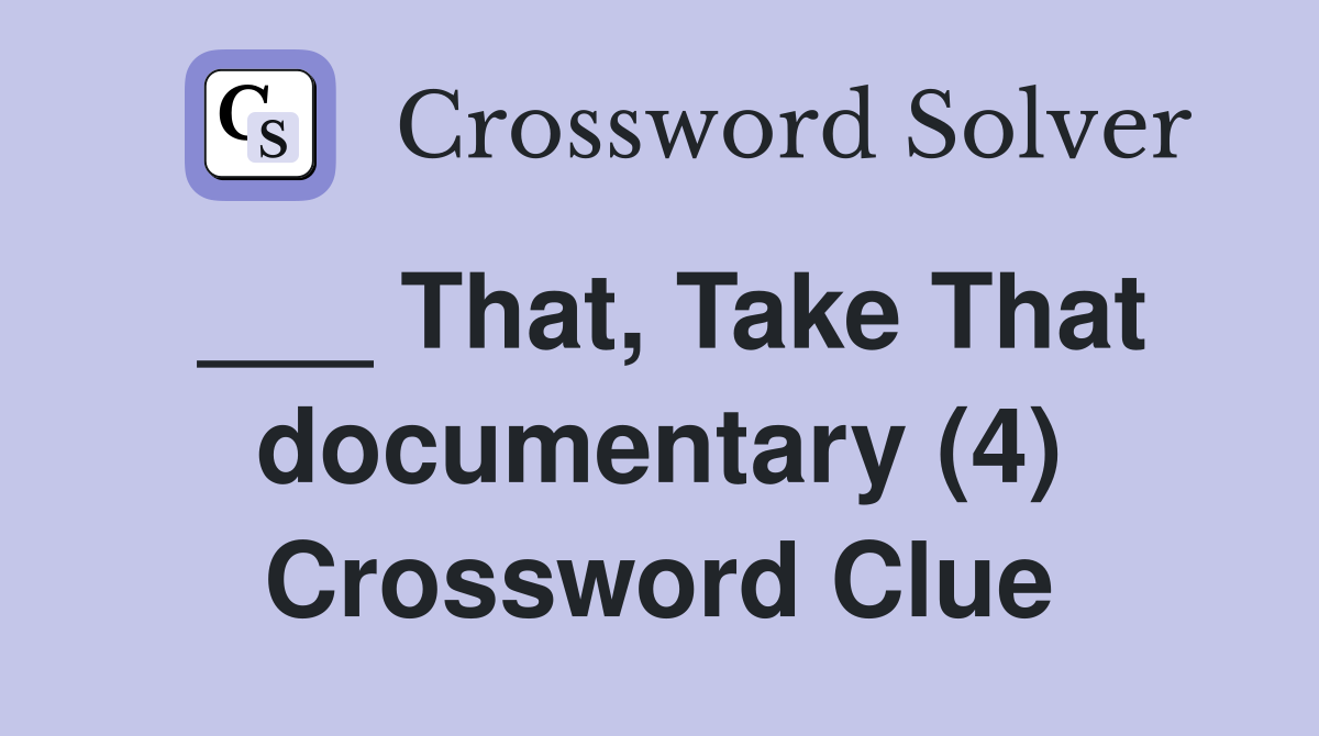 ___ That, Take That documentary (4) Crossword Clue
