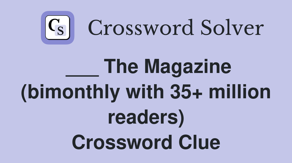 ___ The Magazine (bimonthly with 35+ million readers) Crossword Clue