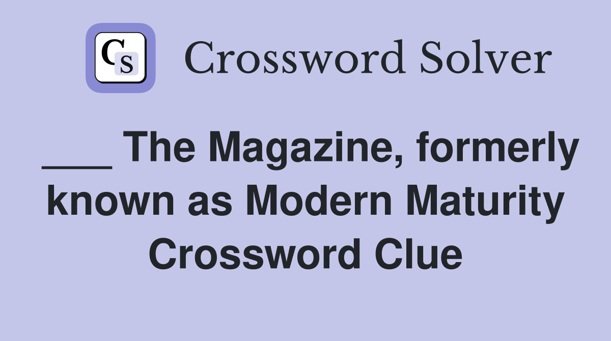 ___ The Magazine, formerly known as Modern Maturity Crossword Clue