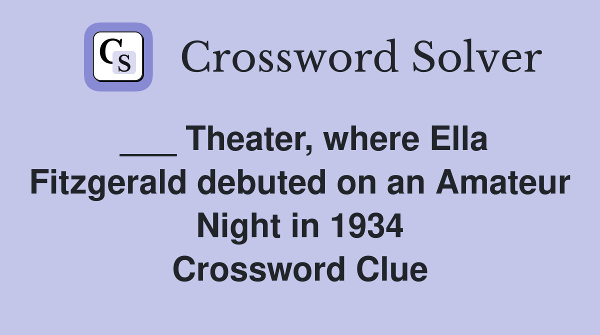 ___ Theater, where Ella Fitzgerald debuted on an Amateur Night in 1934 Crossword Clue