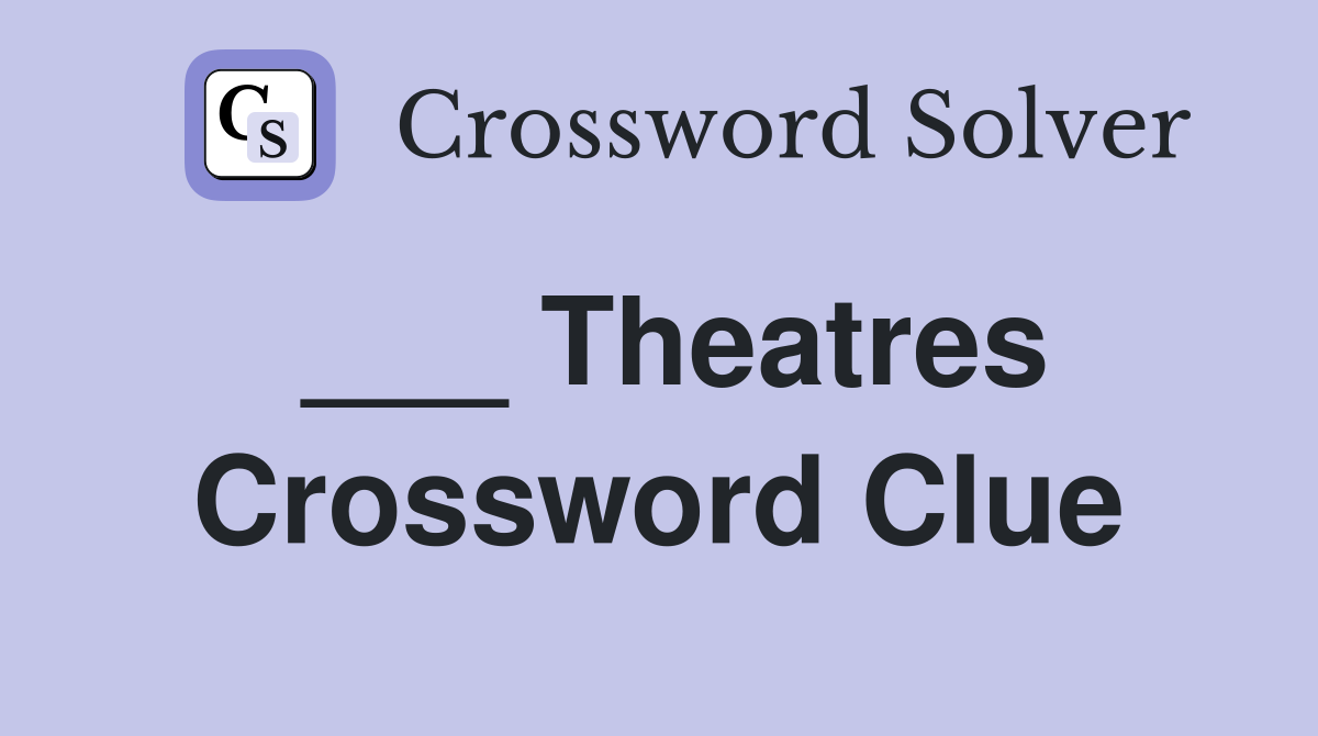 ___ Theatres Crossword Clue
