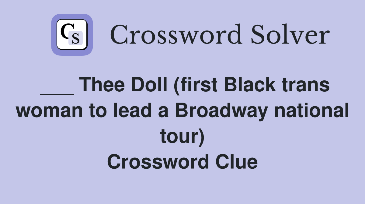 ___ Thee Doll (first Black trans woman to lead a Broadway national tour) Crossword Clue