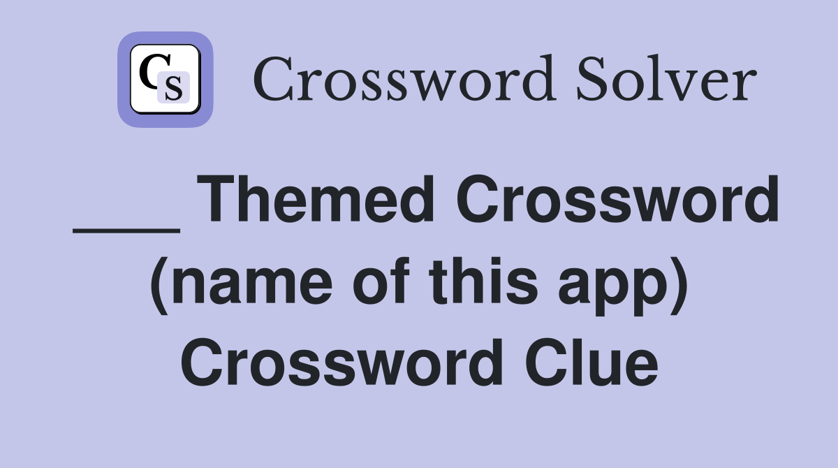 ___ Themed Crossword (name of this app) Crossword Clue
