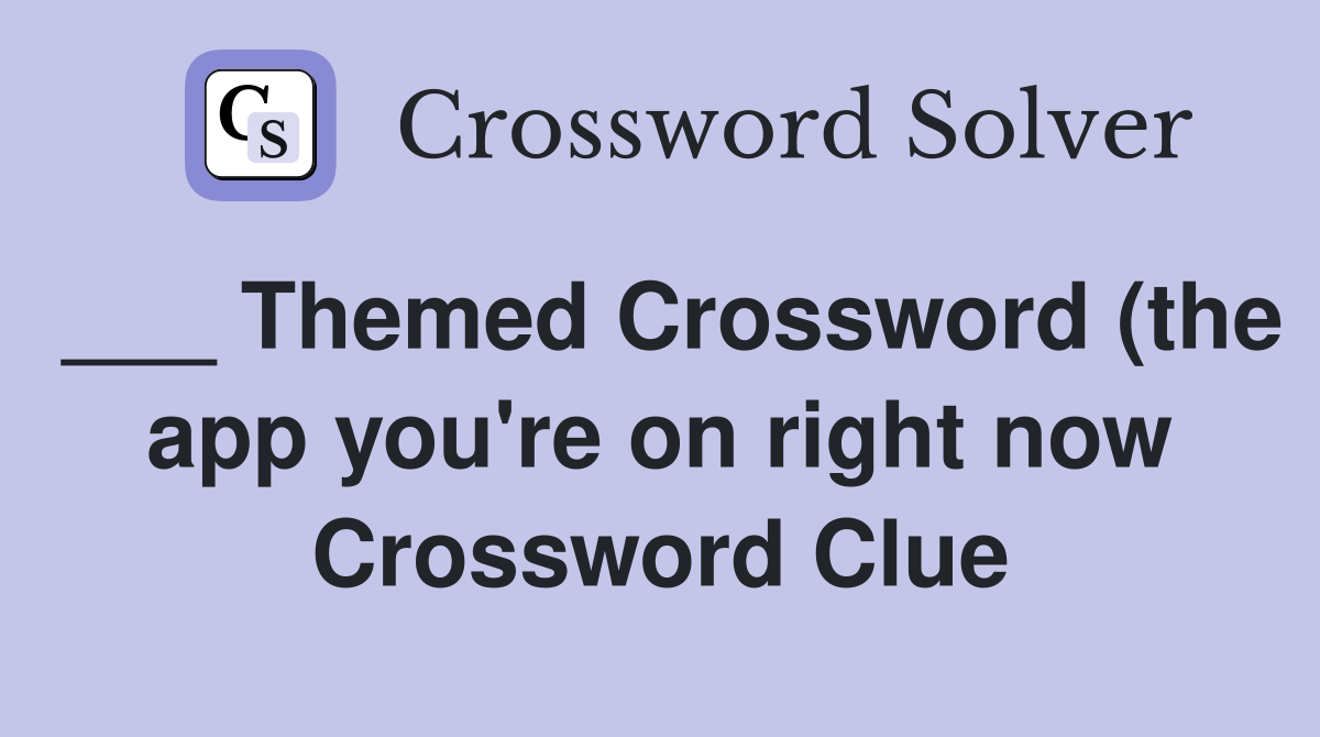 Themed Crossword (the app you #39 re on right now) Crossword Clue Answers Themed Crossword (the app you #39 re on right now) Crossword Clue Answers