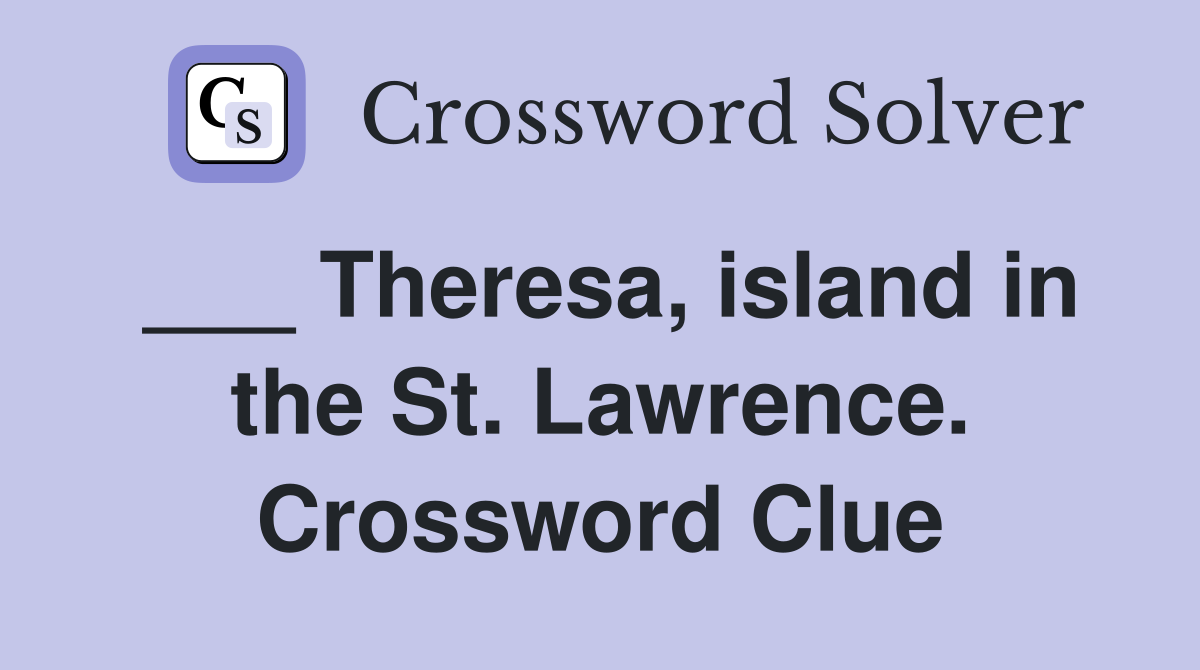 ___ Theresa, island in the St. Lawrence. Crossword Clue