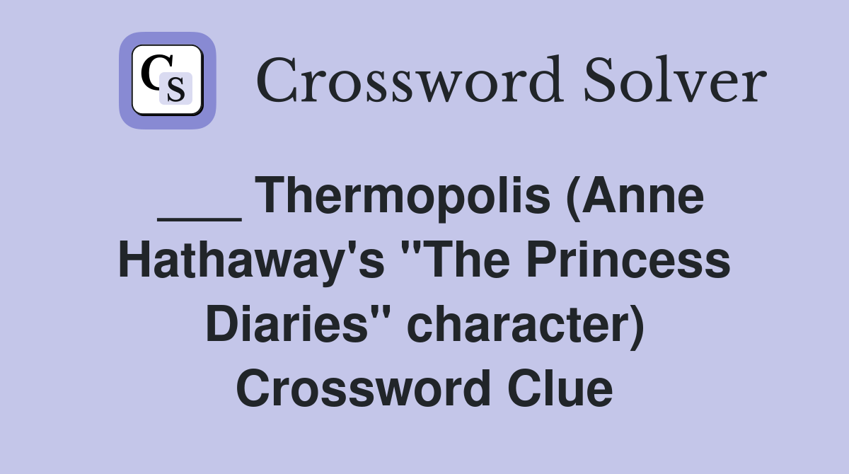 ___ Thermopolis (Anne Hathaway's "The Princess Diaries" character) Crossword Clue