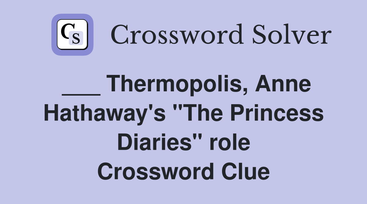 ___ Thermopolis, Anne Hathaway's "The Princess Diaries" role Crossword Clue