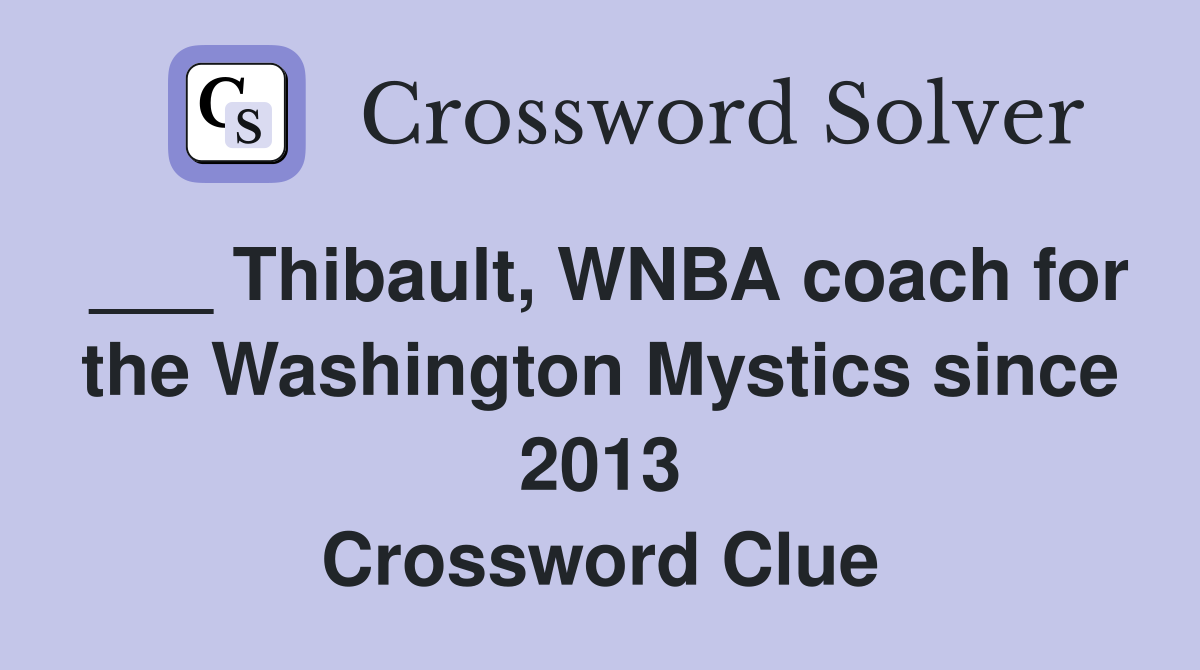 ___ Thibault, WNBA coach for the Washington Mystics since 2013 Crossword Clue