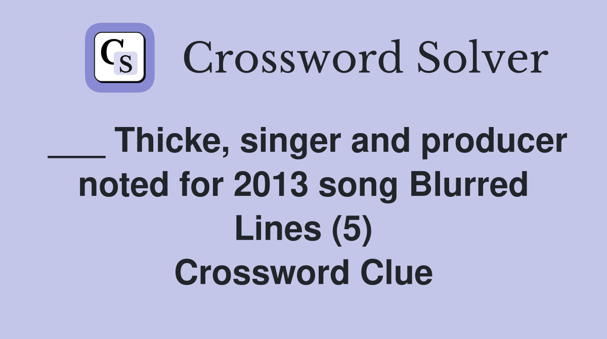 ___ Thicke, singer and producer noted for 2013 song Blurred Lines (5) Crossword Clue