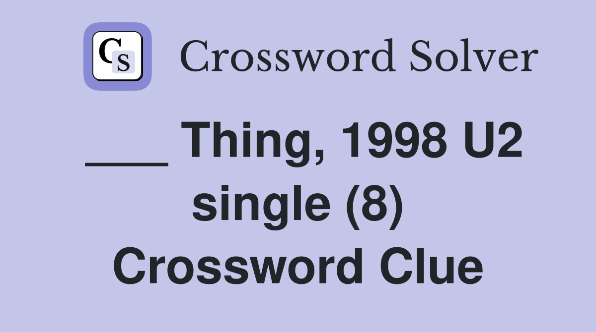 ___ Thing, 1998 U2 single (8) Crossword Clue