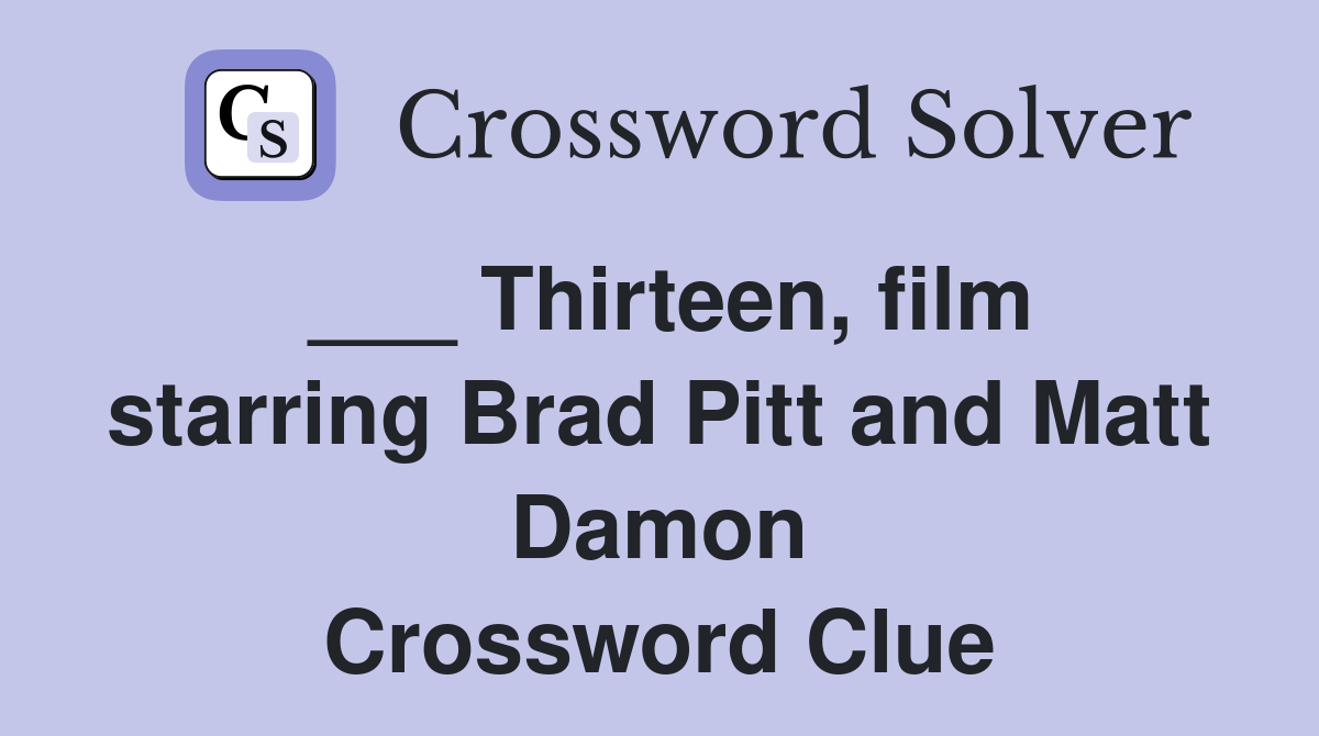 ___ Thirteen, film starring Brad Pitt and Matt Damon Crossword Clue