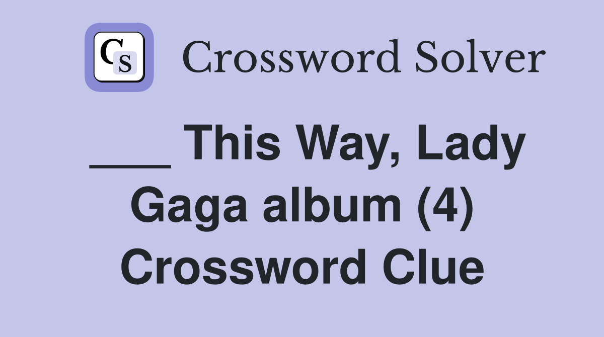 ___ This Way, Lady Gaga album (4) Crossword Clue