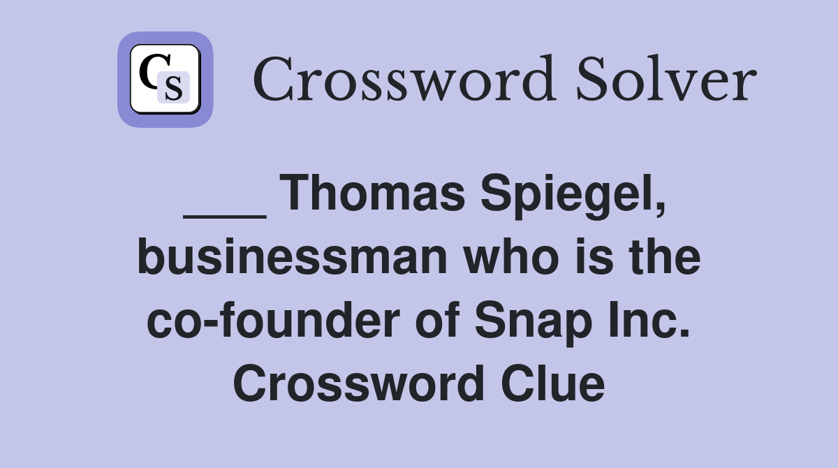 ___ Thomas Spiegel, businessman who is the co-founder of Snap Inc. Crossword Clue