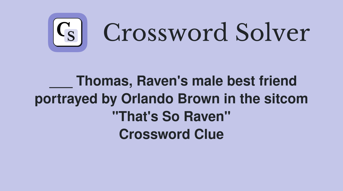 ___ Thomas, Raven's male best friend portrayed by Orlando Brown in the sitcom "That's So Raven" Crossword Clue