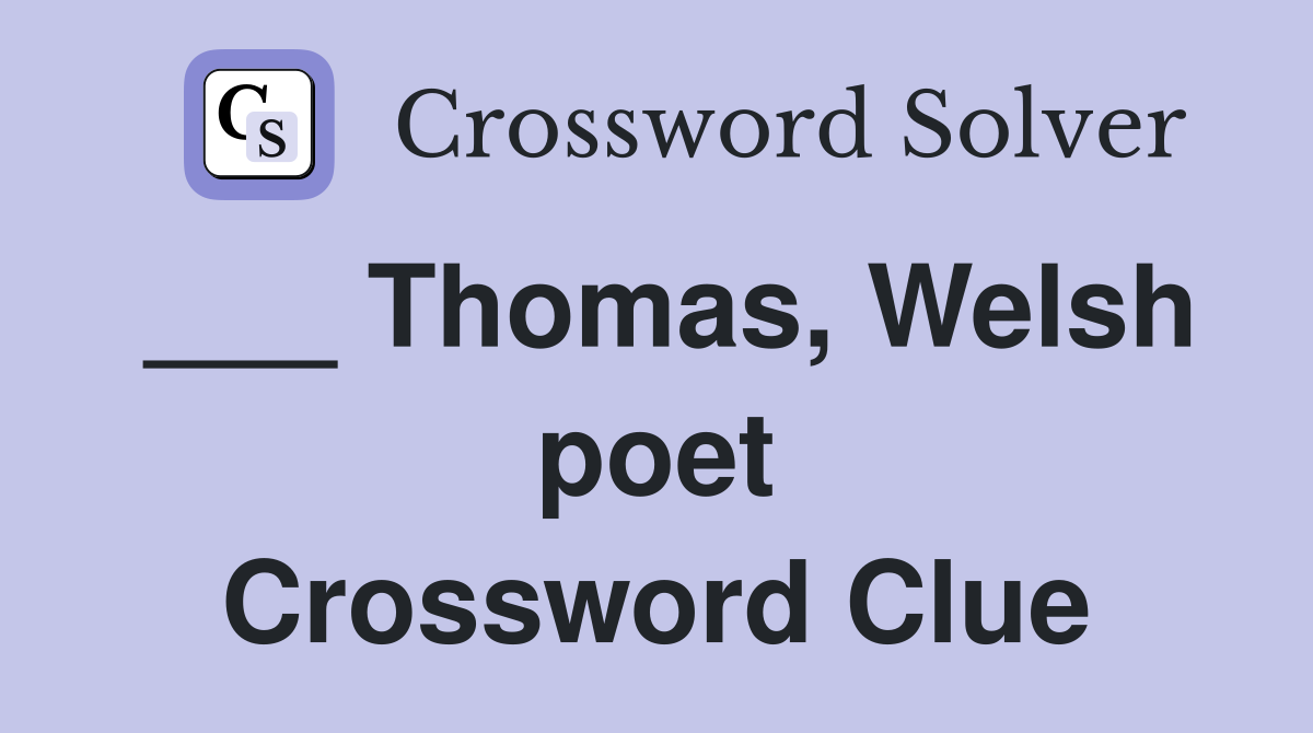 ___ Thomas, Welsh poet Crossword Clue