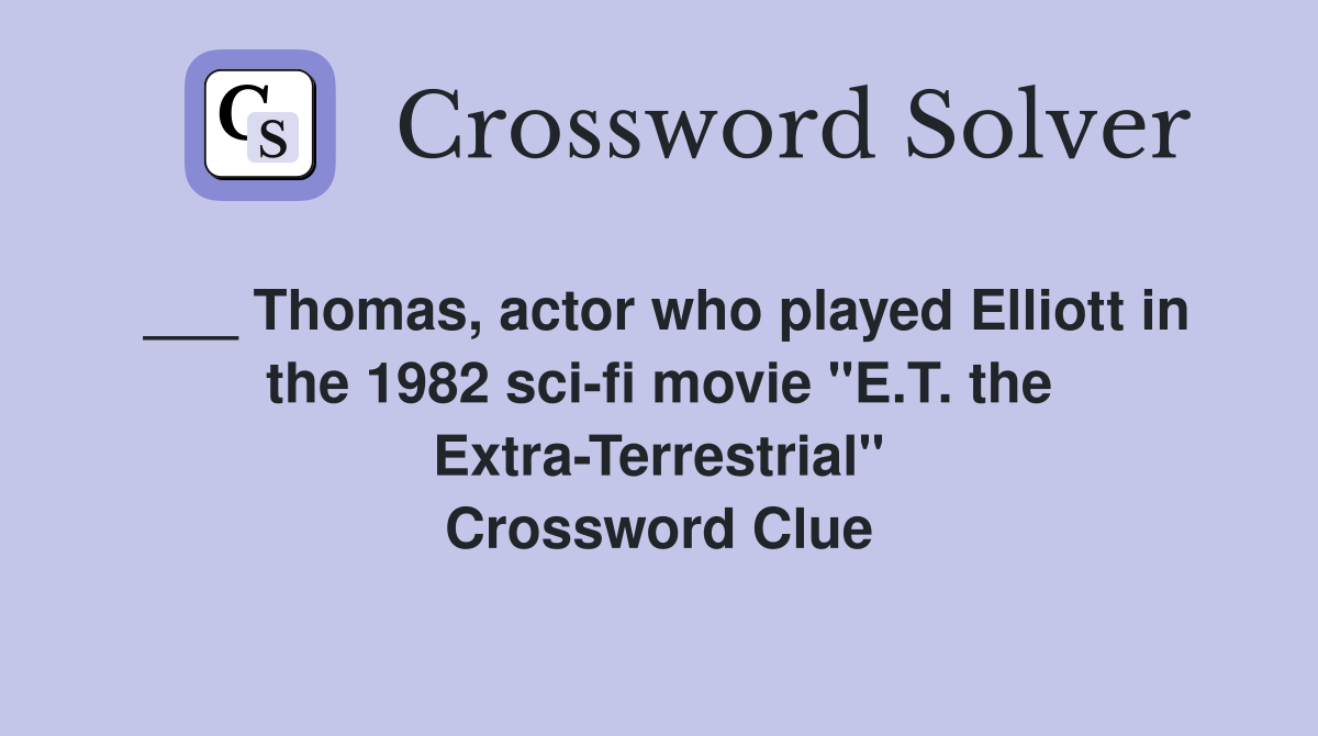___ Thomas, actor who played Elliott in the 1982 sci-fi movie "E.T. the Extra-Terrestrial" Crossword Clue