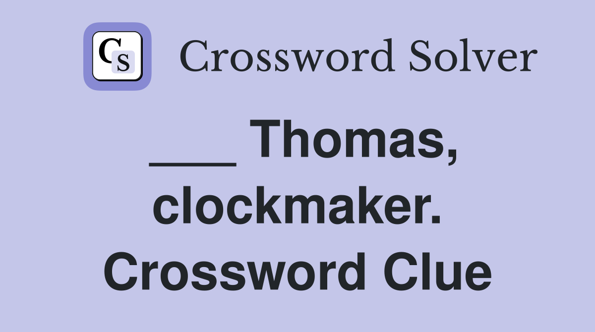 ___ Thomas, clockmaker. Crossword Clue