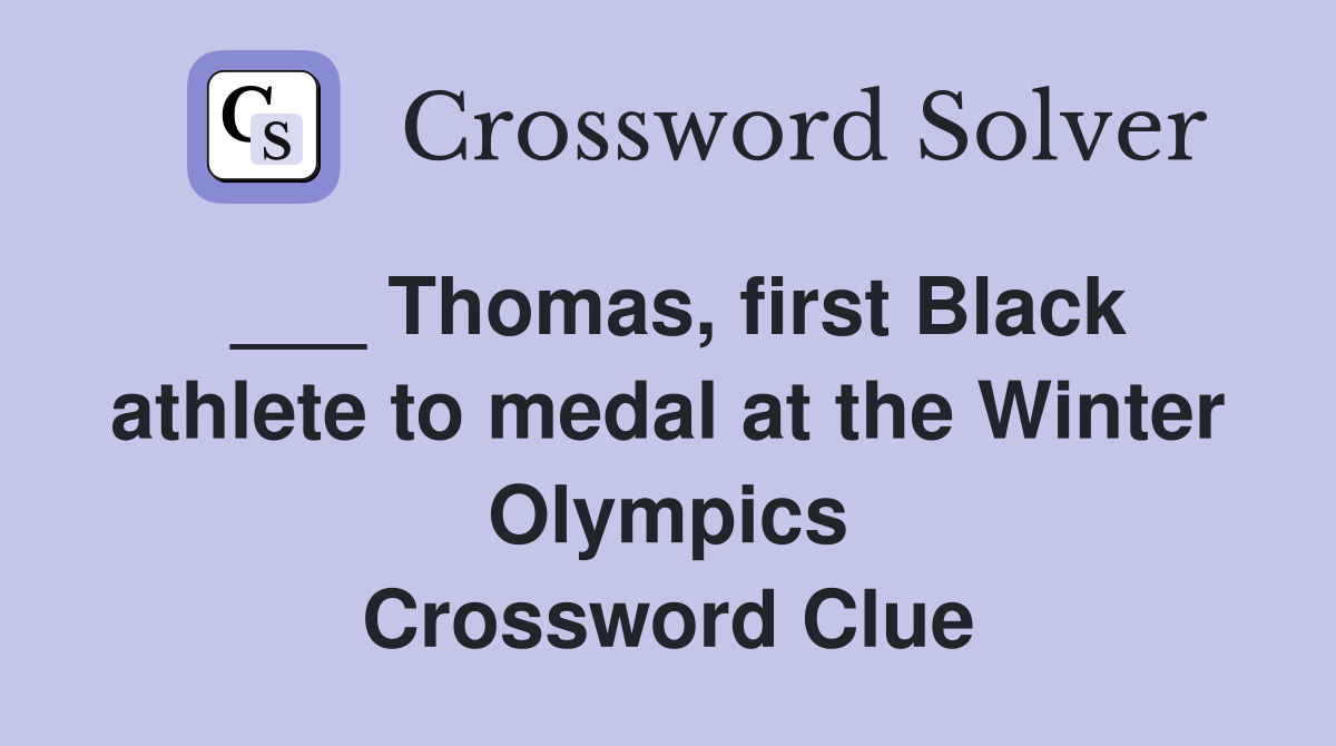 ___ Thomas, first Black athlete to medal at the Winter Olympics Crossword Clue