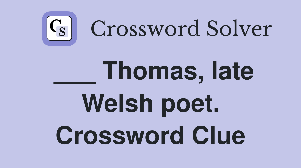 ___ Thomas, late Welsh poet. Crossword Clue