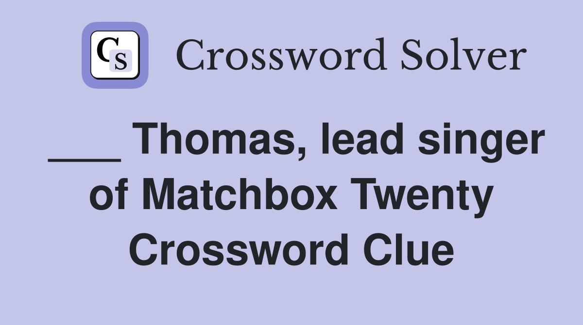 ___ Thomas, lead singer of Matchbox Twenty Crossword Clue
