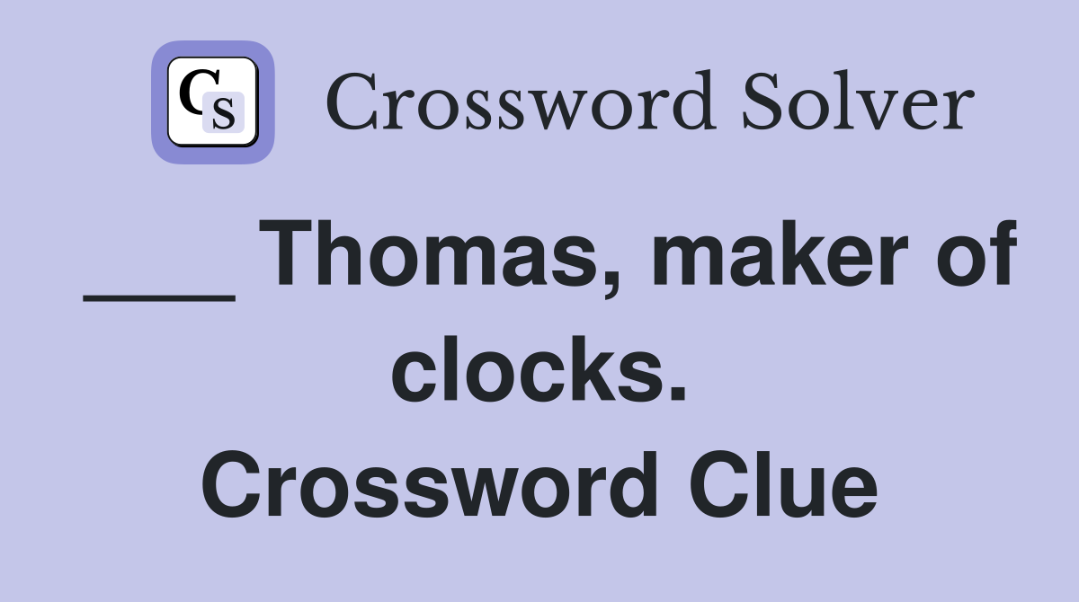 ___ Thomas, maker of clocks. Crossword Clue