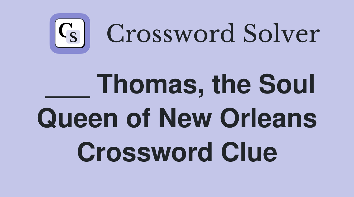 ___ Thomas, the Soul Queen of New Orleans Crossword Clue