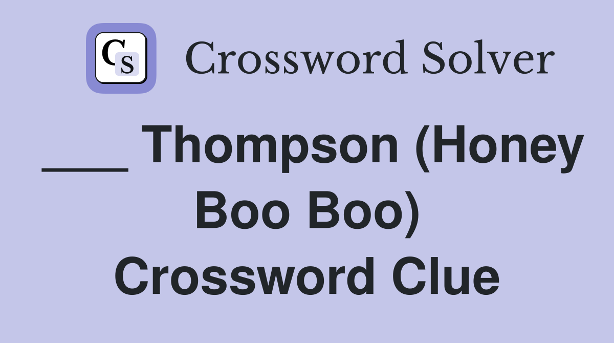 ___ Thompson (Honey Boo Boo) Crossword Clue