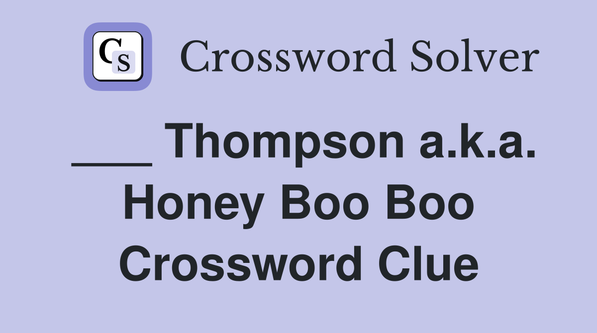 ___ Thompson a.k.a. Honey Boo Boo Crossword Clue