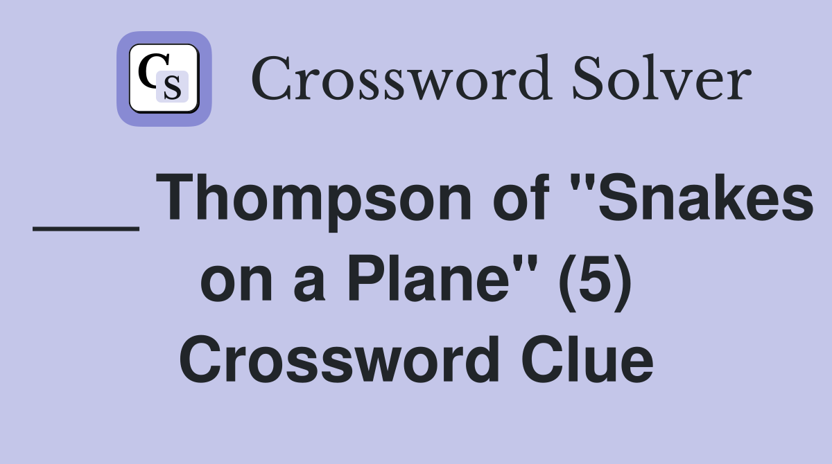 ___ Thompson of "Snakes on a Plane" (5) Crossword Clue