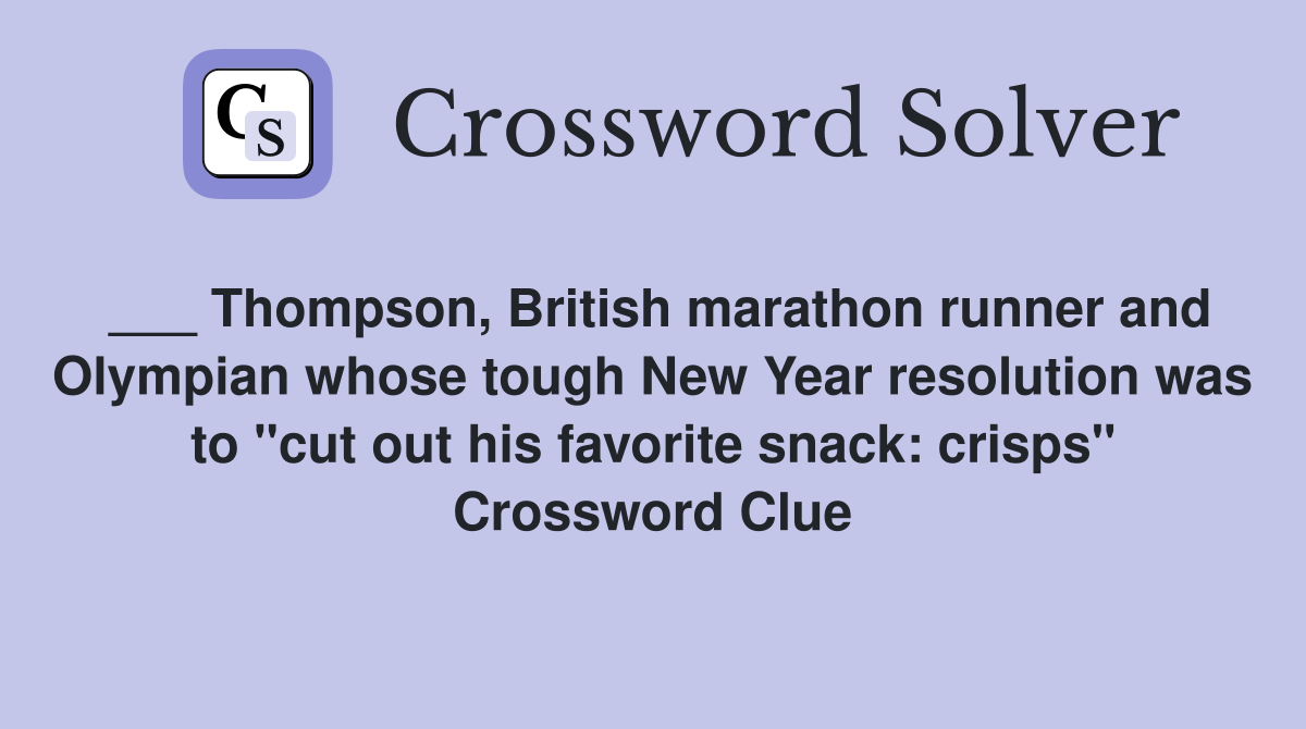 ___ Thompson, British marathon runner and Olympian whose tough New Year resolution was to "cut out his favorite snack: crisps" Crossword Clue