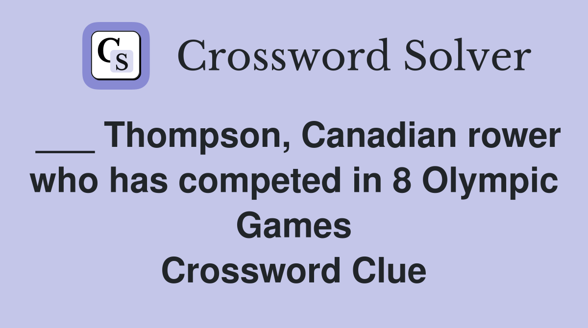 ___ Thompson, Canadian rower who has competed in 8 Olympic Games Crossword Clue