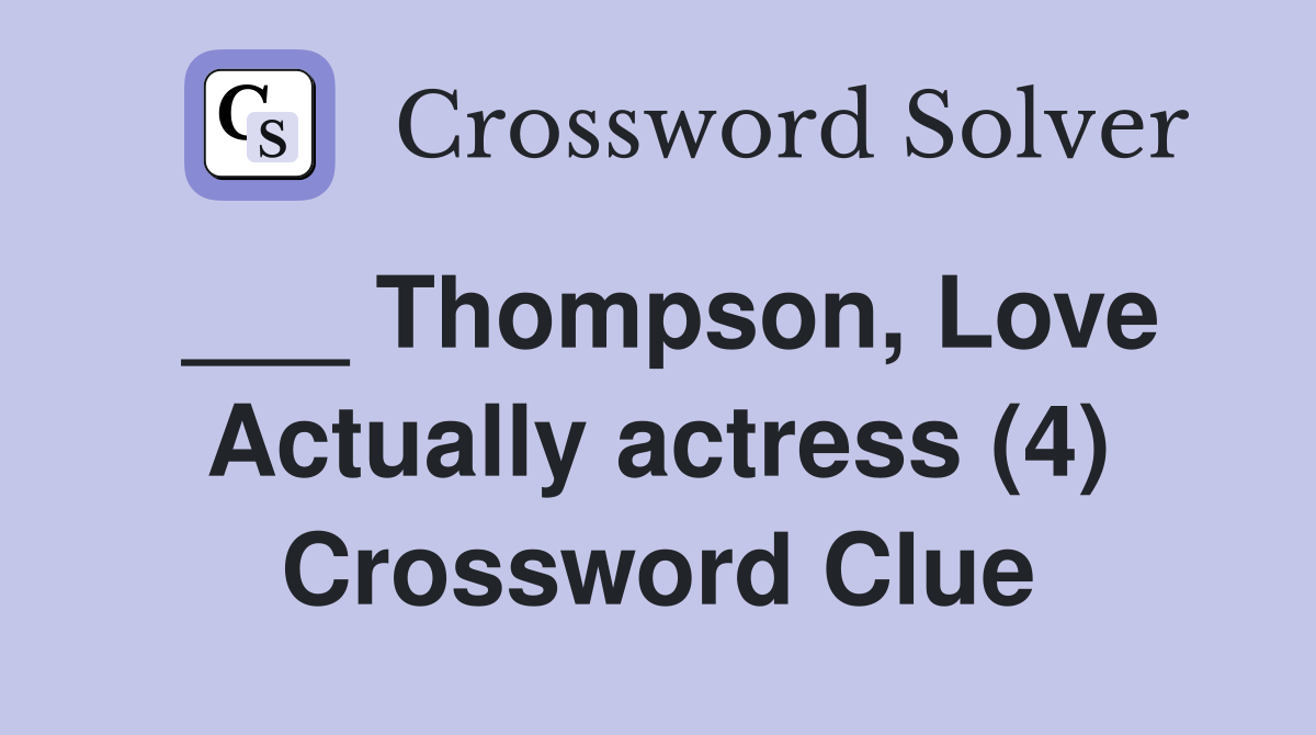 ___ Thompson, Love Actually actress (4) Crossword Clue
