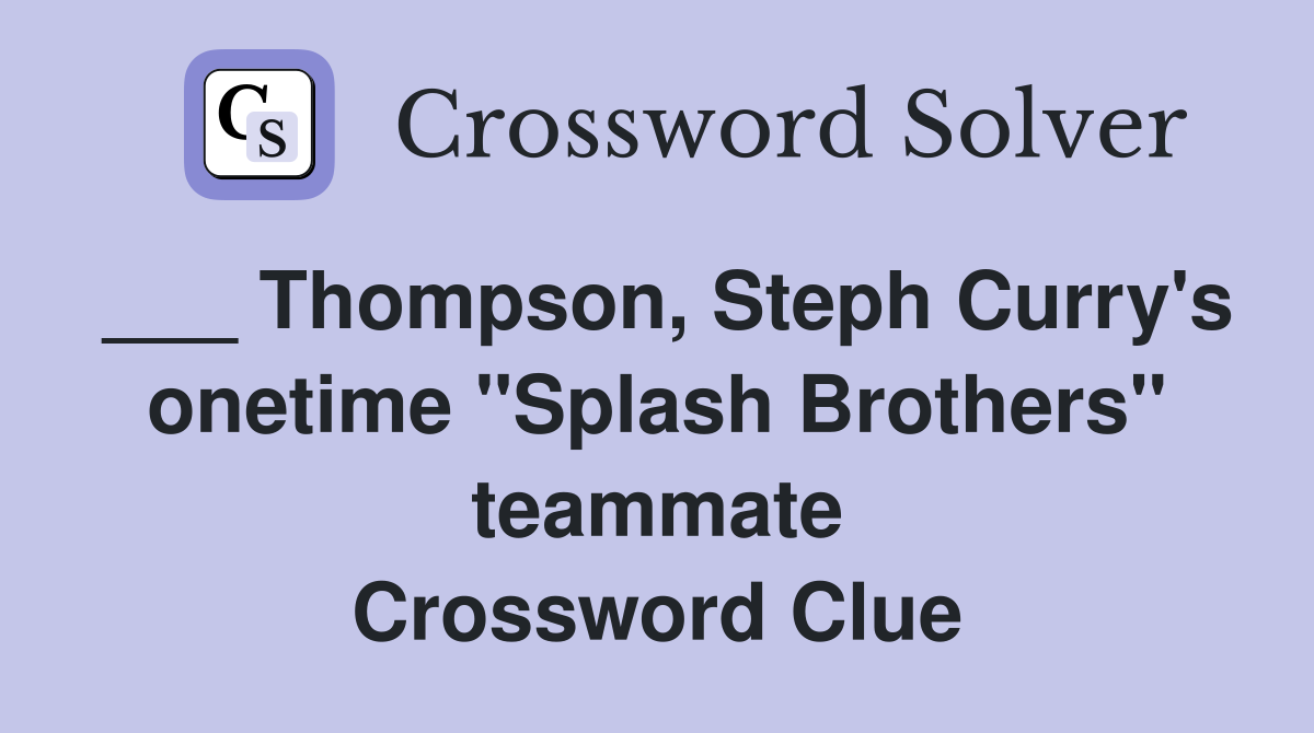 ___ Thompson, Steph Curry's onetime "Splash Brothers" teammate Crossword Clue