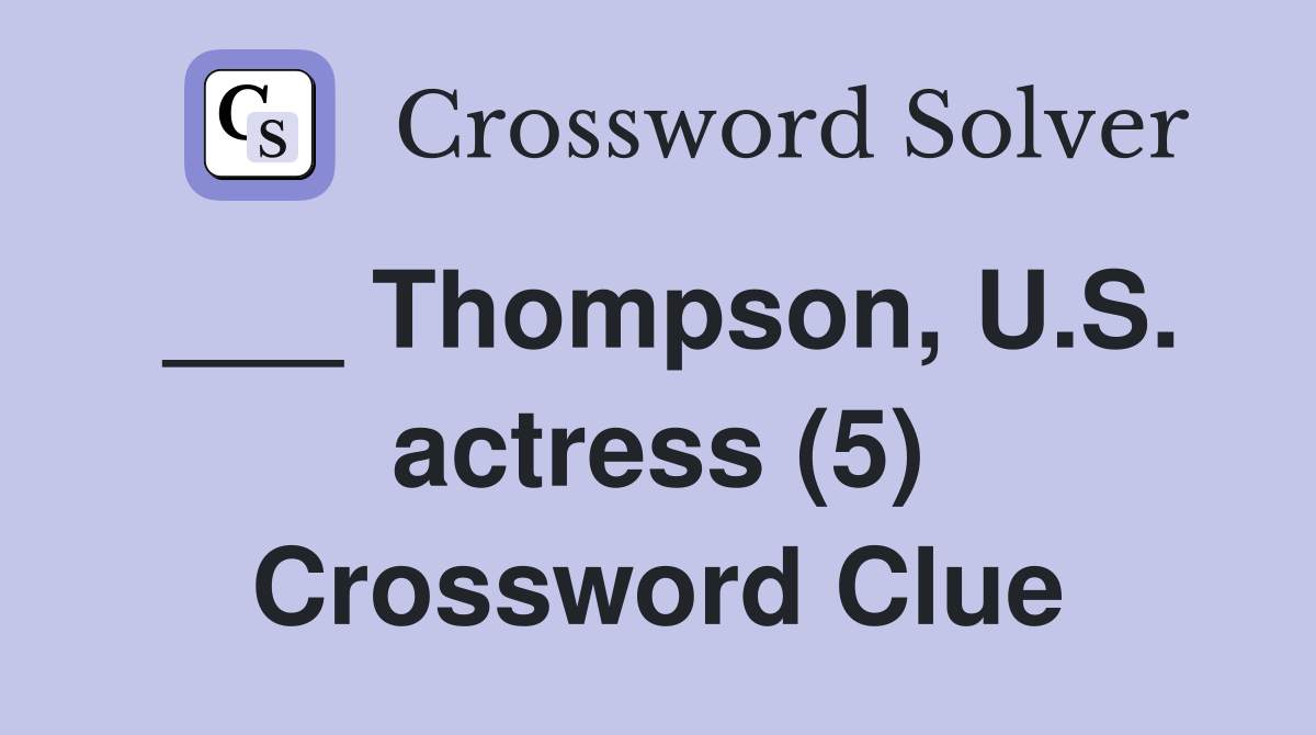___ Thompson, U.S. actress (5) Crossword Clue