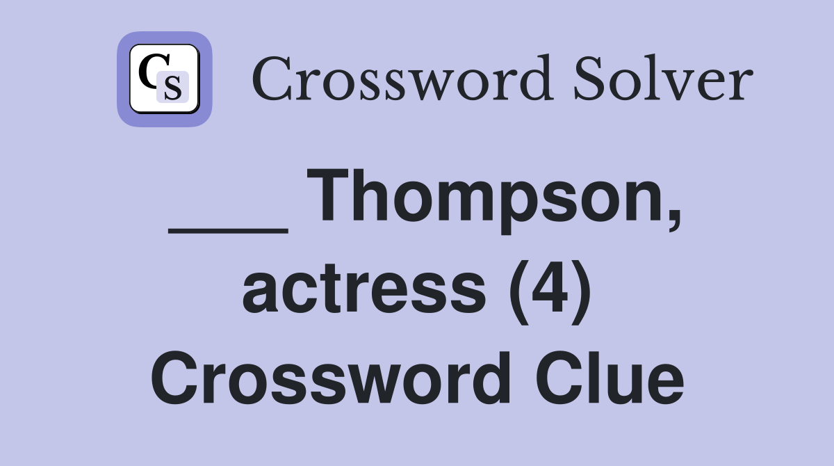 ___ Thompson, actress (4) Crossword Clue