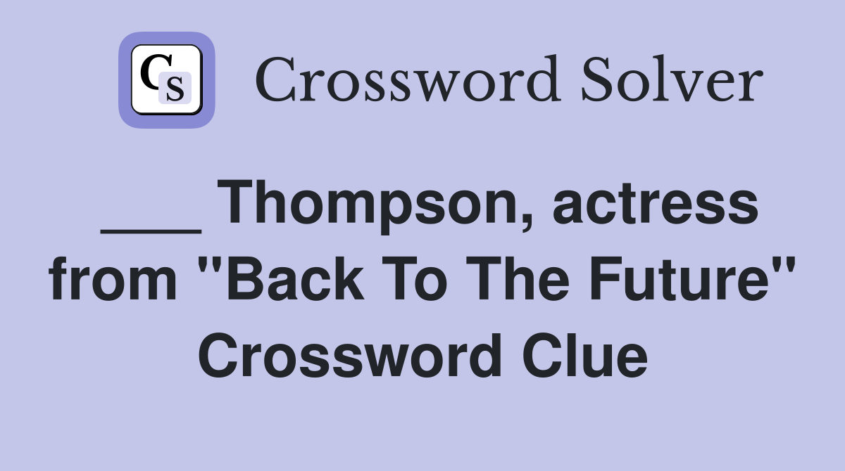 ___ Thompson, actress from "Back To The Future" Crossword Clue