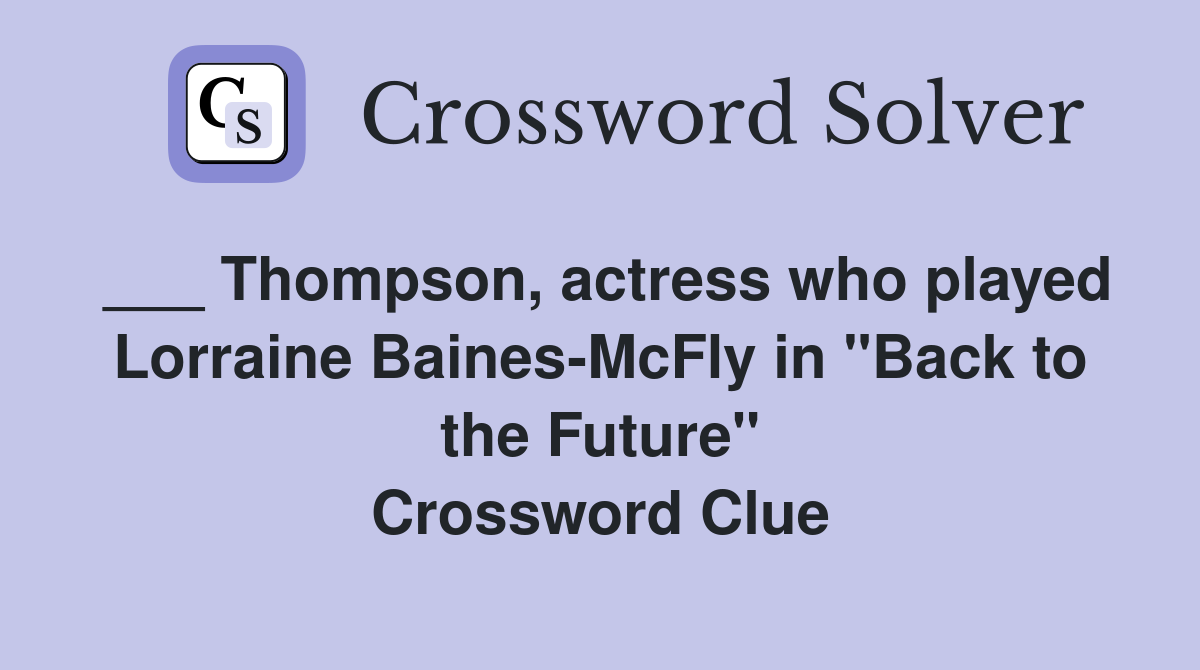___ Thompson, actress who played Lorraine Baines-McFly in "Back to the Future" Crossword Clue