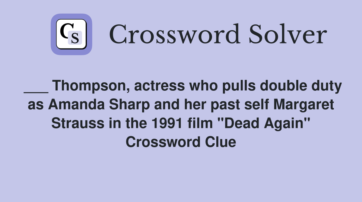 ___ Thompson, actress who pulls double duty as Amanda Sharp and her past self Margaret Strauss in the 1991 film "Dead Again" Crossword Clue