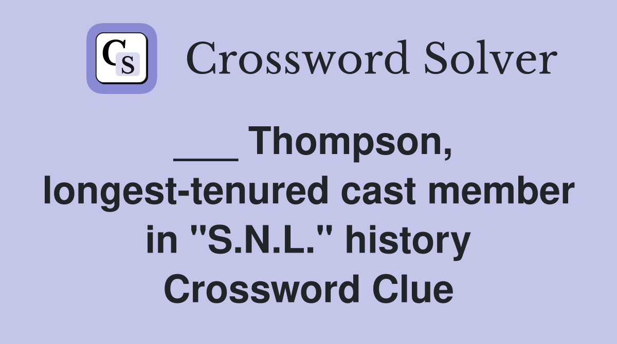 ___ Thompson, longest-tenured cast member in "S.N.L." history Crossword Clue