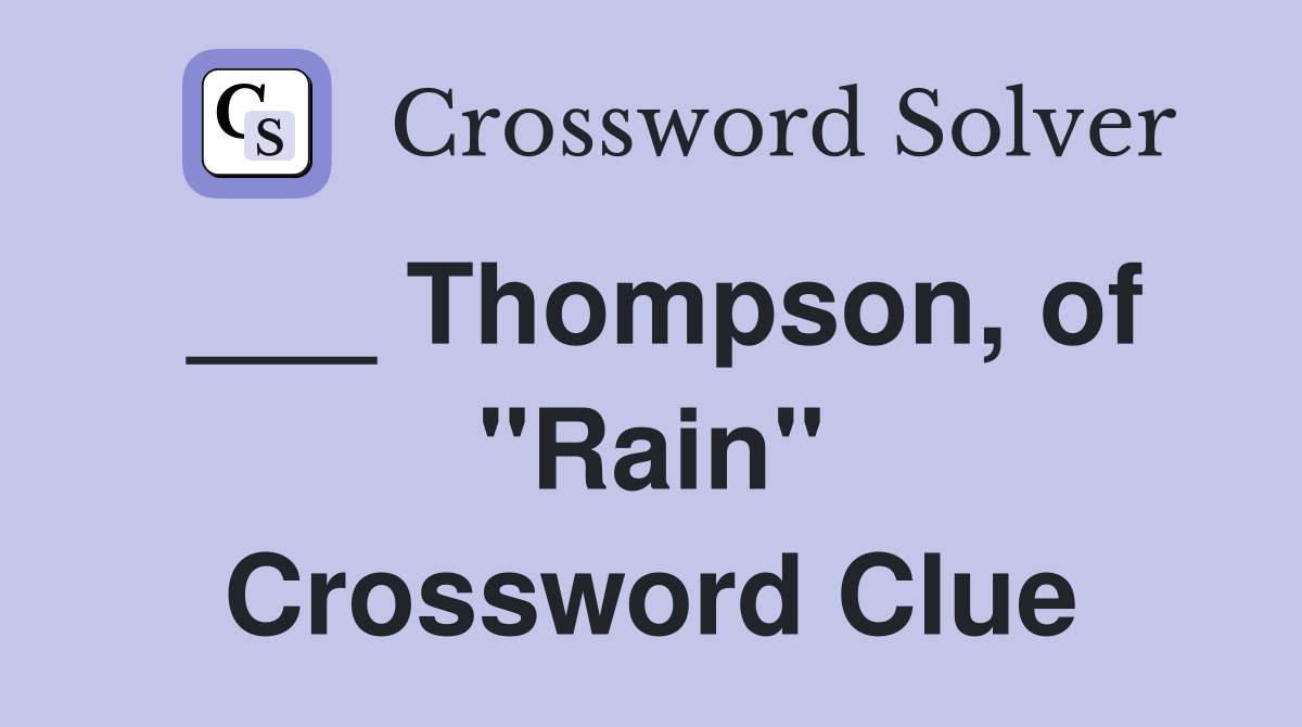 ___ Thompson, of "Rain" Crossword Clue