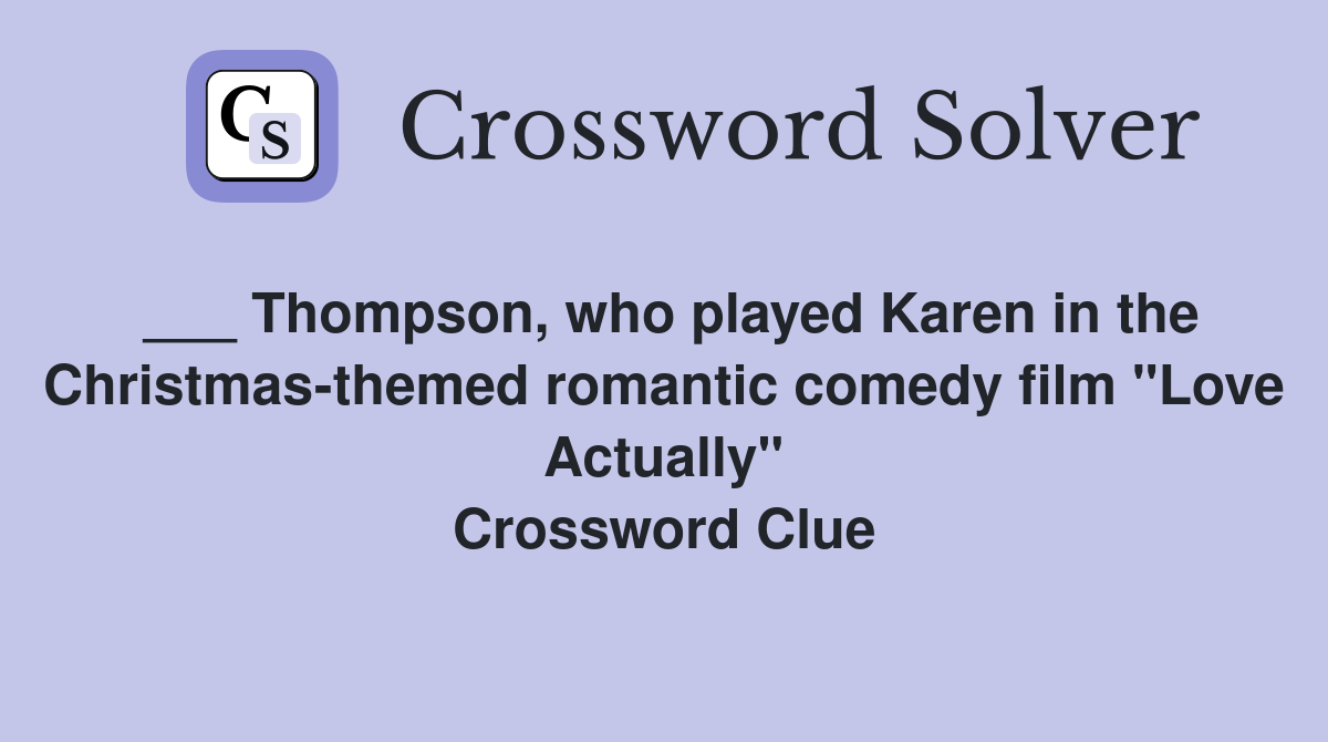 ___ Thompson, who played Karen in the Christmas-themed romantic comedy film "Love Actually" Crossword Clue