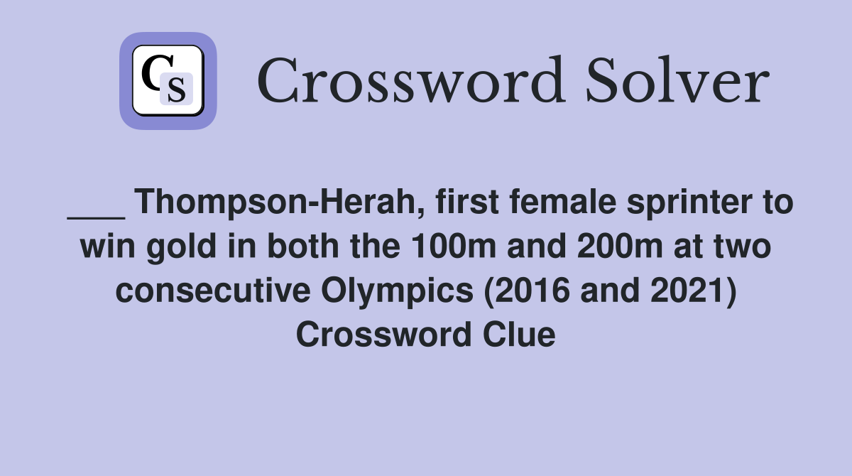 ___ Thompson-Herah, first female sprinter to win gold in both the 100m and 200m at two consecutive Olympics (2016 and 2021) Crossword Clue