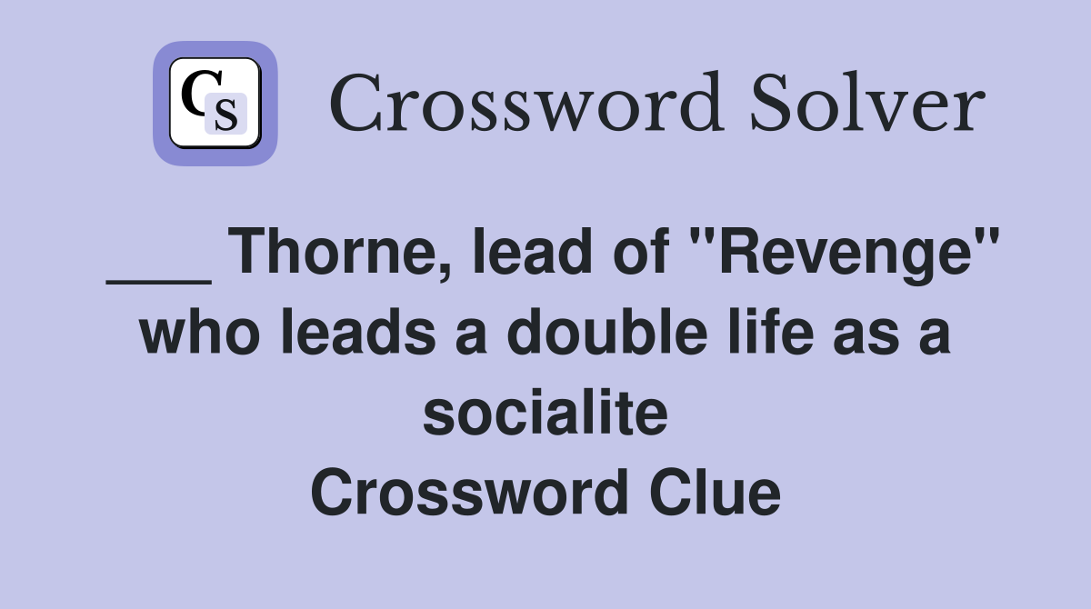 ___ Thorne, lead of "Revenge" who leads a double life as a socialite Crossword Clue